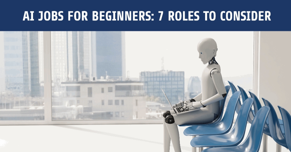 AI Jobs For Beginners: 7 Roles to Consider